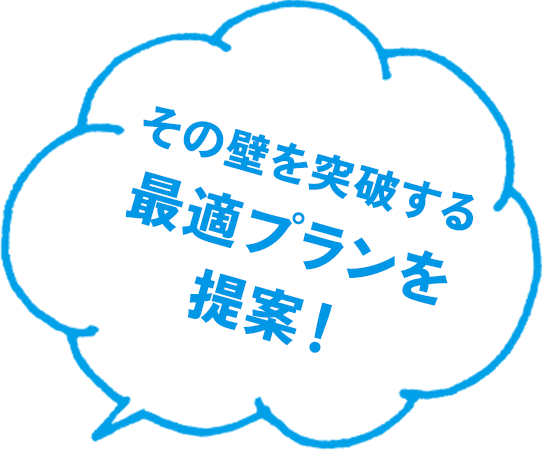 その壁を突破する最適プランを提案!