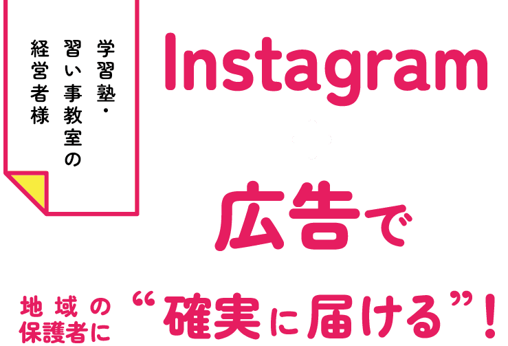 Instagram ＋ 広告で地域の保護者に “確実に届ける” !